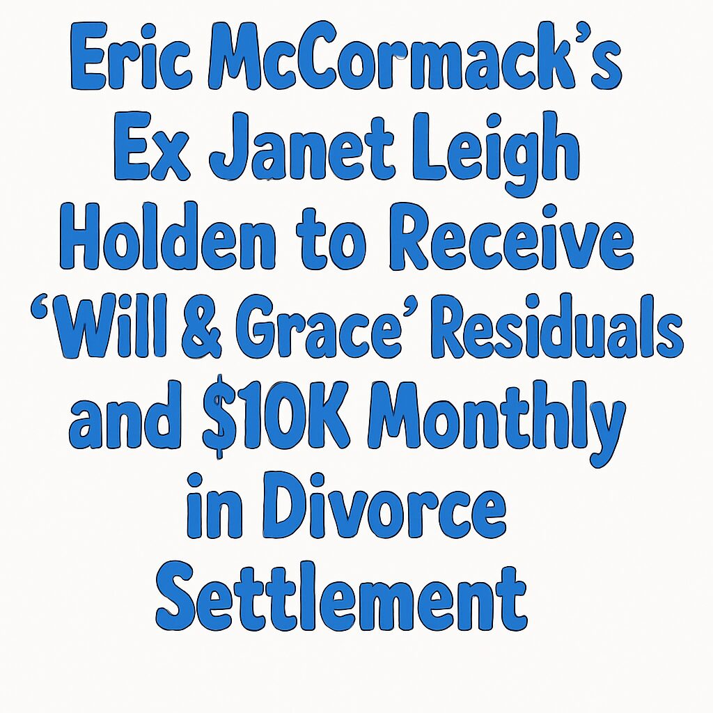 Eric McCormack’s Ex Leigh Holden to Receive ‘Will & Grace